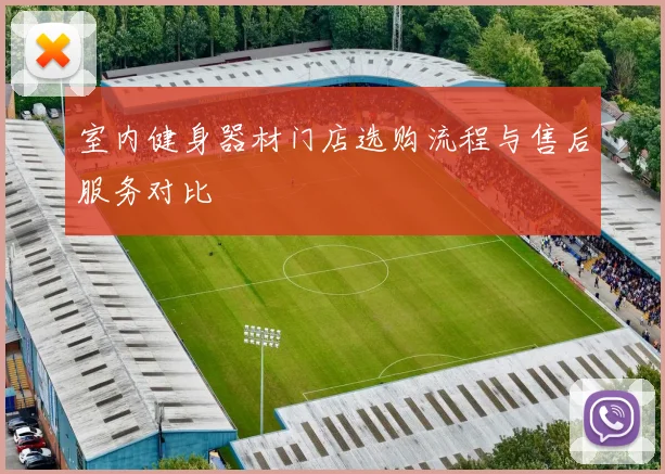 室内健身器材门店选购流程与售后服务对比