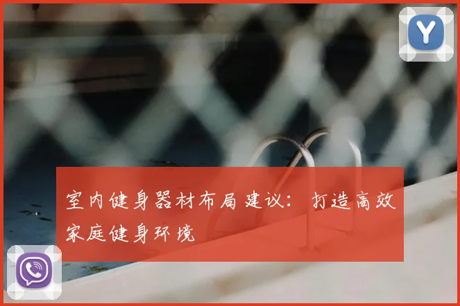 室内健身器材布局建议：打造高效家庭健身环境