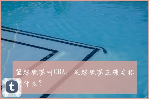 篮球联赛叫CBA，足球联赛正确名称是什么？